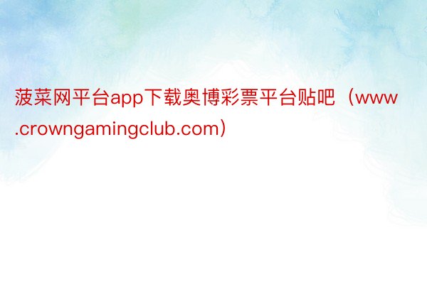 菠菜网平台app下载奥博彩票平台贴吧（www.crowngamingclub.com）