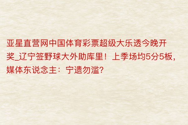 亚星直营网中国体育彩票超级大乐透今晚开奖_辽宁签野球大外助库里！上季场均5分5板，媒体东说念主：宁遗勿滥？